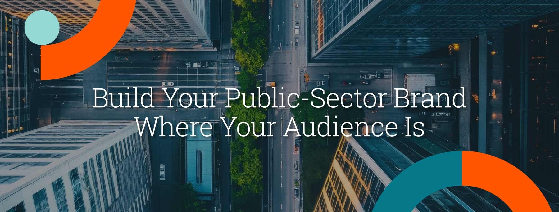 Build Your Public Sector Brand Where Your Audience Is