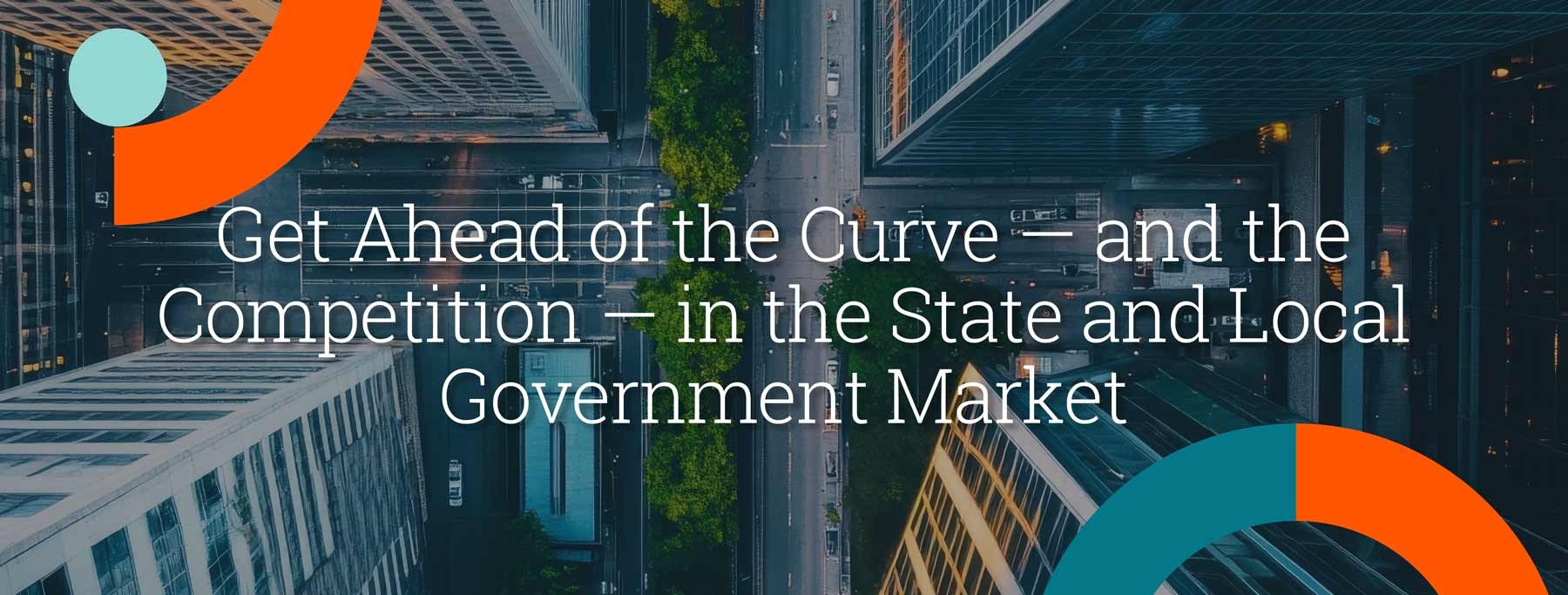 Get Ahead of the Curve - and the Competition - in the State and Local Government Market
